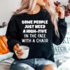 Nice Some People Just Need A High Five In The Face With A Chair Sweater