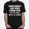 Nice Some People Just Need A High Five In The Face With A Chair T-Shirt