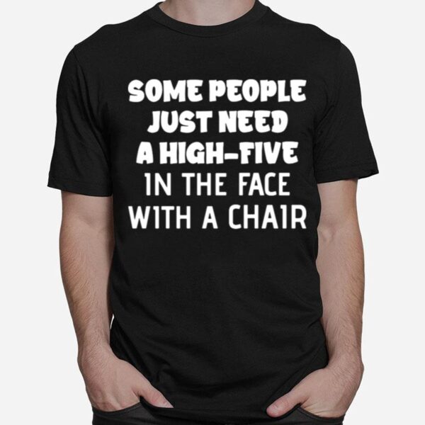 Nice Some People Just Need A High Five In The Face With A Chair T-Shirt