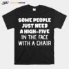 Nice Some People Just Need A High Five In The Face With A Chair T-Shirt