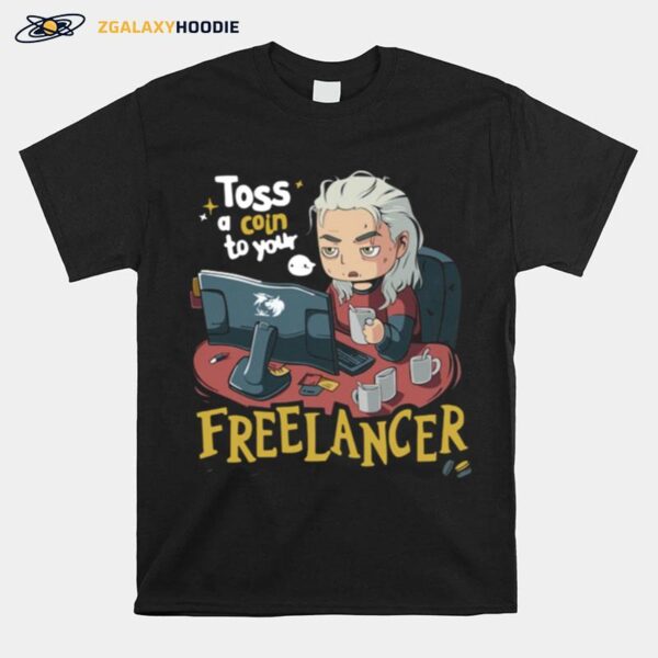 Nice The Witcher Toss A Coin To Your Fuck Freelancer T-Shirt