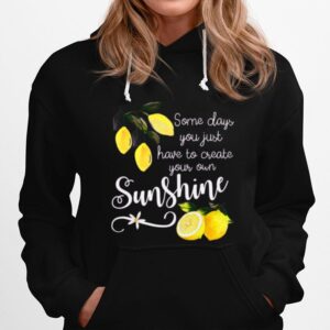 Nice You Just Have To Create Your Own Sunshine Lemon Hoodie