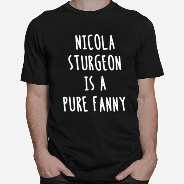 Nicola Sturgeon Is A Pure Fanny T-Shirt