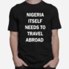 Nigeria Itself Needs To Travel Abroad T-Shirt