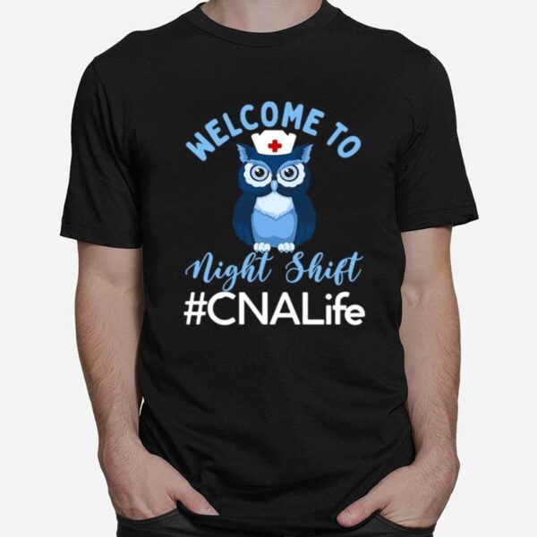 Night Owl Nurses Welcome To Night Shift Cna Life T-Shirt