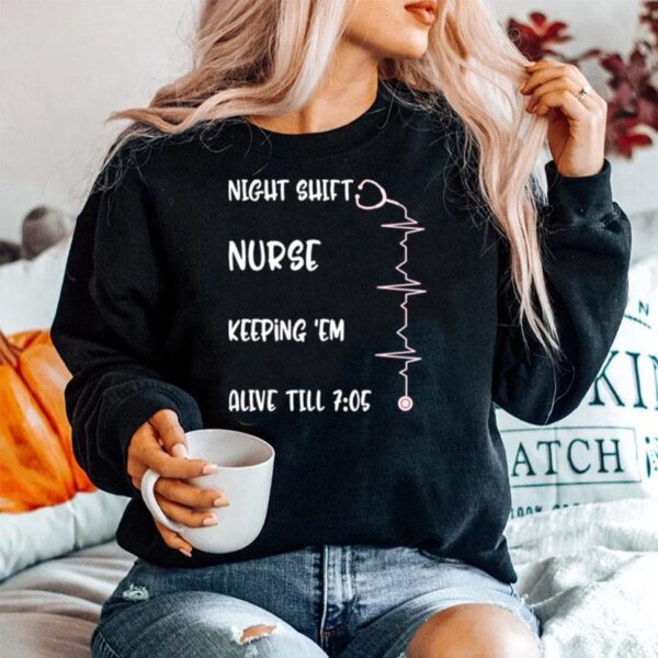 Night Shift Nurse Alive 7 05 Nursing Mothers Day Rn Nicu Cna Sweater