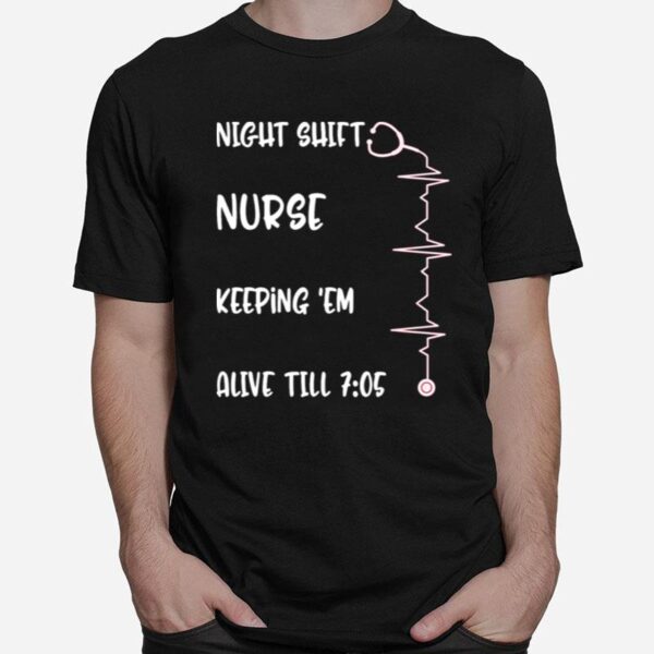 Night Shift Nurse Alive 7 05 Nursing Mothers Day Rn Nicu Cna T-Shirt