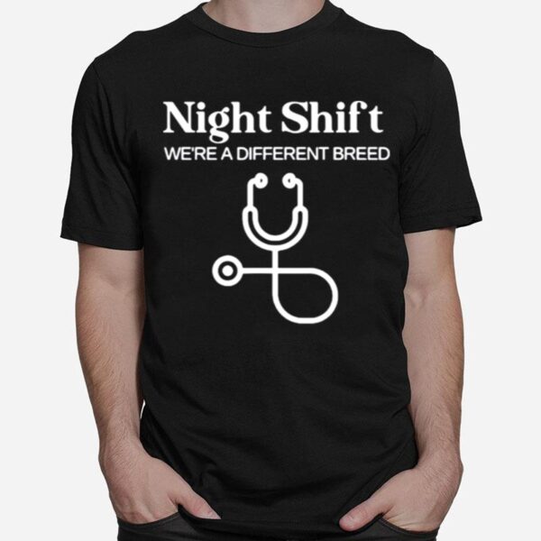 Night Shift Where A Different Breed Stethoscope Nurse T-Shirt