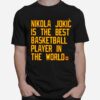 Nikola Jokic Is The Best Basketball Player In The World T-Shirt