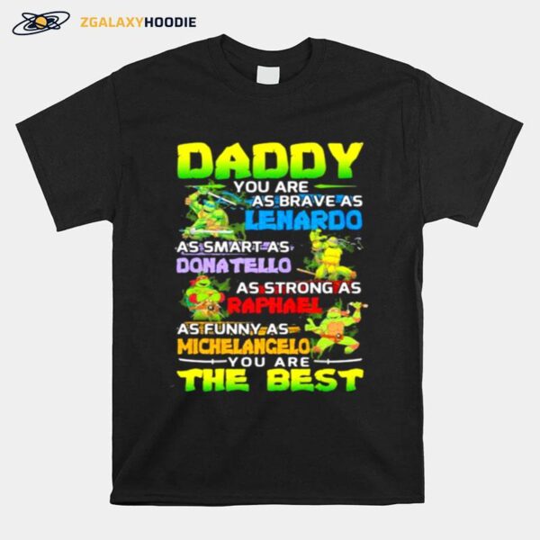 Ninja Daddy You Are As Brave As Leonardo As Smart As Donatello As Strong As Raphael As Funny As Michelangelo You Are The Best T-Shirt