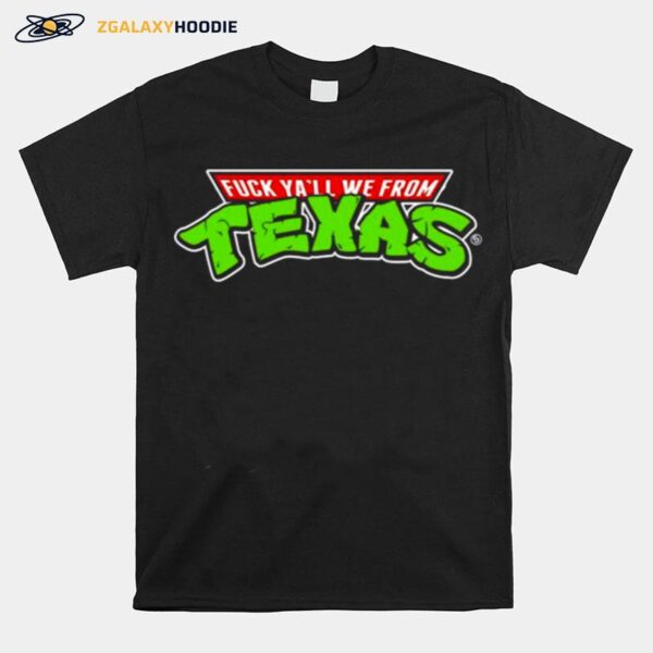 Ninja Turtles Fuck Yall We From Texas T-Shirt