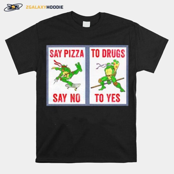 Ninja Turtles Say Pizza To Drugs Say No To Yes T-Shirt