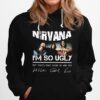 Nirvana Im So Ugly But Thats Okay Cause Are You Signature Hoodie