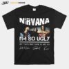 Nirvana Im So Ugly But Thats Okay Cause Are You Signature T-Shirt