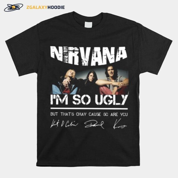 Nirvana Im So Ugly But Thats Okay Cause Are You Signature T-Shirt