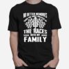 No Better Memories Than The Ones Created At The Races With My Family T-Shirt