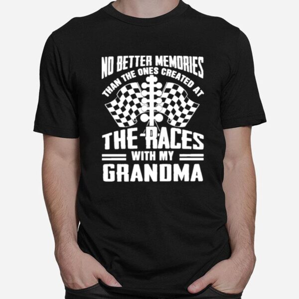 No Better Memories Than The Ones Created At The Races With My Grandma T-Shirt