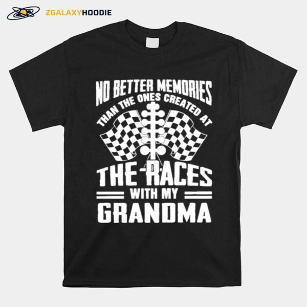 No Better Memories Than The Ones Created At The Races With My Grandma T-Shirt