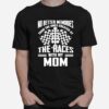 No Better Memories Than The Ones Created At The Races With My Mom T-Shirt