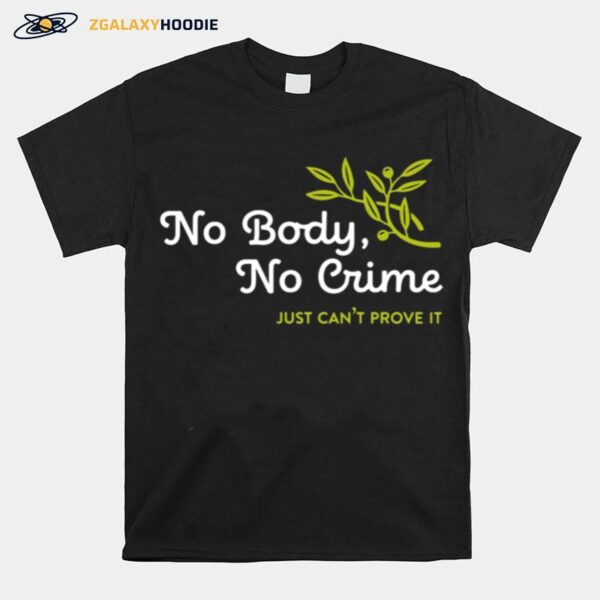No Body No Crime Just Cant Prove It T-Shirt