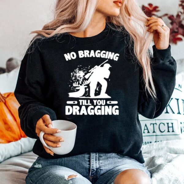 No Bragging Till You Dragging Hunting Sweater