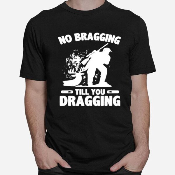 No Bragging Till You Dragging Hunting T-Shirt