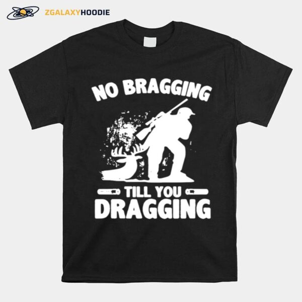 No Bragging Till You Dragging Hunting T-Shirt