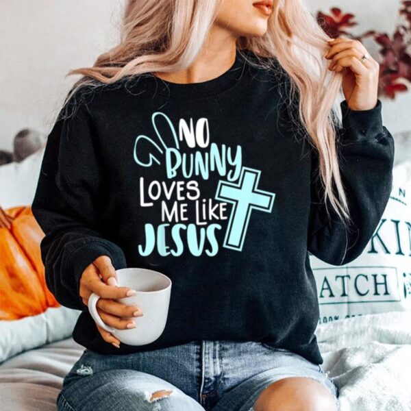 No Bunny Loves Me Like Jesus Christian Easter Resurrection Sweater