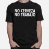 No Cerveza No Trabajo T-Shirt