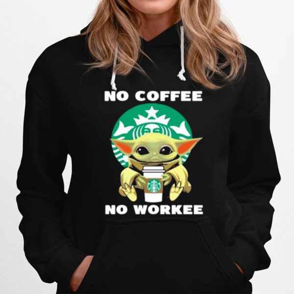 No Coffee No Workee Baby Yoda Drink Starbucks Hoodie