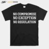 No Compromise No Exception No Regulation T-Shirt