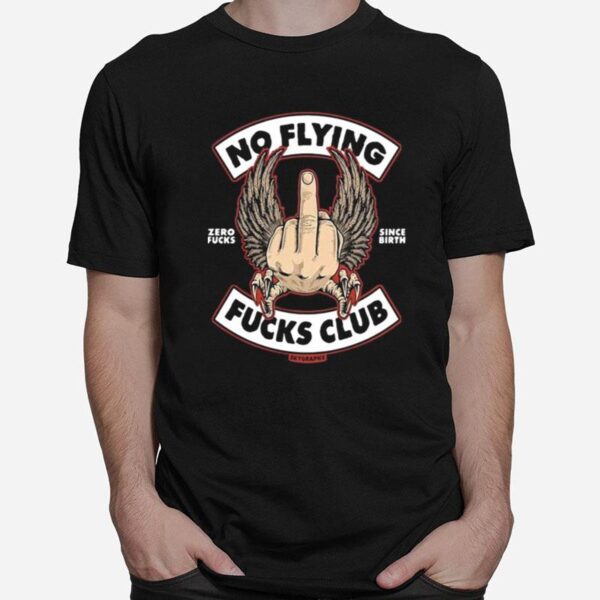 No Flying Zero Fucks Since Birth Fucks Club Skyoraphx T-Shirt