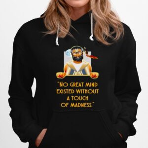 No Great Mind Existed Without A Touch Of Madness Hoodie