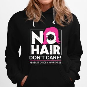 No Hair Dont Care Breast Cancer Awareness Woman Hoodie