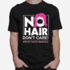 No Hair Dont Care Breast Cancer Awareness Woman T-Shirt