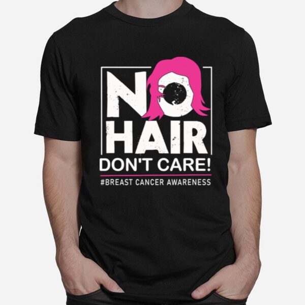 No Hair Dont Care Breast Cancer Awareness Woman T-Shirt