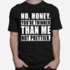 No Honey Youre Thinner Than Me Not Prettier T-Shirt