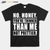 No Honey Youre Thinner Than Me Not Prettier T-Shirt