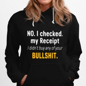 No I Checked My Receipt I Didnt Buy Any Of Your Bullshit Hoodie