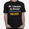 No I Checked My Receipt I Didnt Buy Any Of Your Bullshit T-Shirt