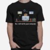 No I Will Not Fix Your Computer T-Shirt