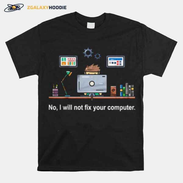 No I Will Not Fix Your Computer T-Shirt