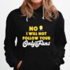 No I Will Not Follow Your Only Fans Hoodie