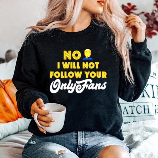 No I Will Not Follow Your Only Fans Sweater