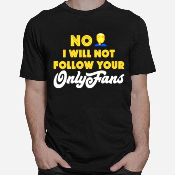 No I Will Not Follow Your Only Fans T-Shirt