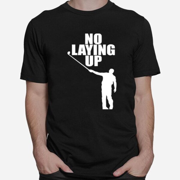 No Laying Up Golfer Phil T-Shirt