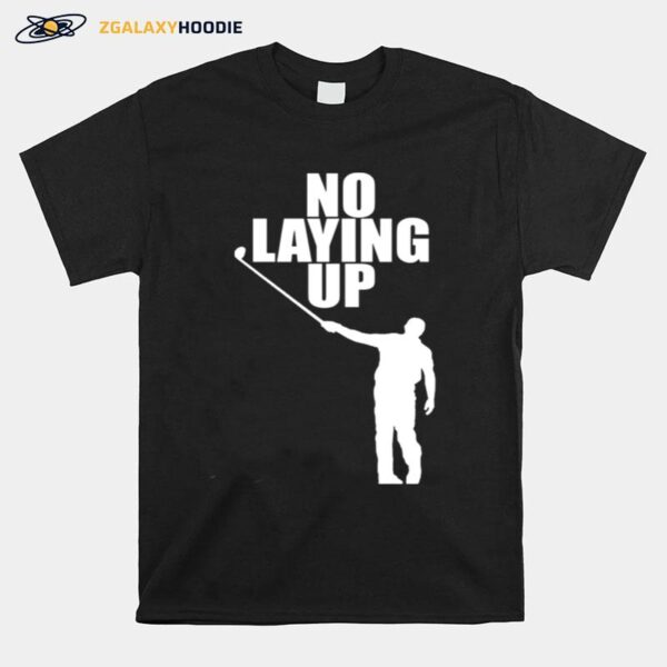 No Laying Up Golfer Phil T-Shirt