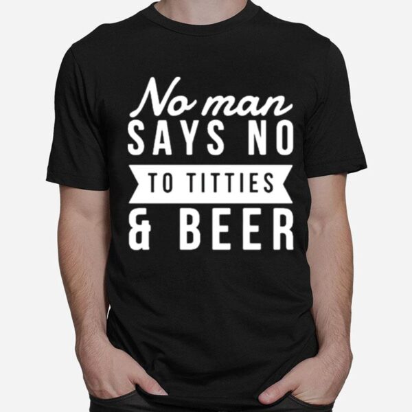 No Man Say No To Titties And Beer T-Shirt