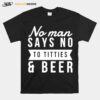 No Man Say No To Titties And Beer T-Shirt