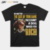 No Matter The Size Of Your Bank Account A Dog Makes You Rick T-Shirt